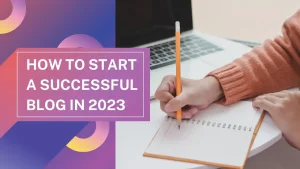 How to Start a Successful Blog in 2023